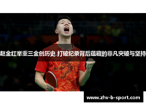 赵金红举重三金创历史 打破纪录背后蕴藏的非凡突破与坚持
