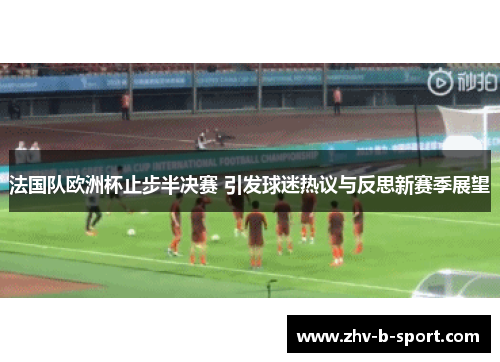 法国队欧洲杯止步半决赛 引发球迷热议与反思新赛季展望
