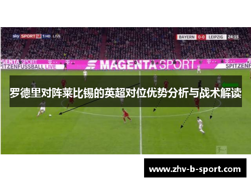 罗德里对阵莱比锡的英超对位优势分析与战术解读