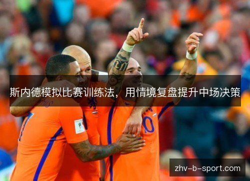 斯内德模拟比赛训练法，用情境复盘提升中场决策
